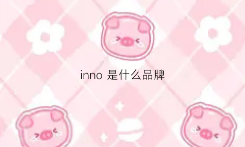 inno是什么品牌(innx是什么牌子啊)